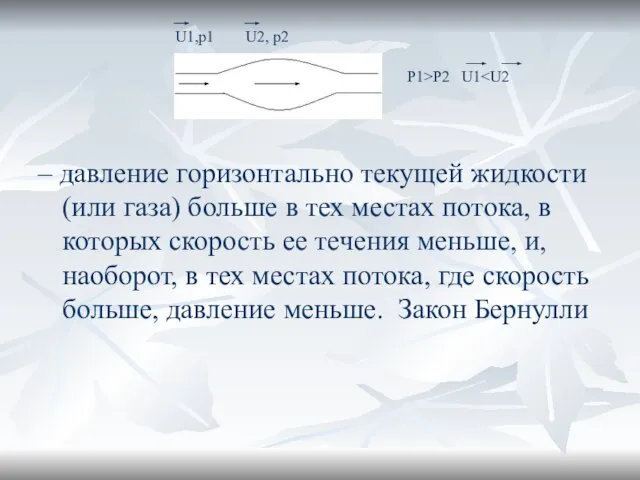 – давление горизонтально текущей жидкости (или газа) больше в тех местах потока,