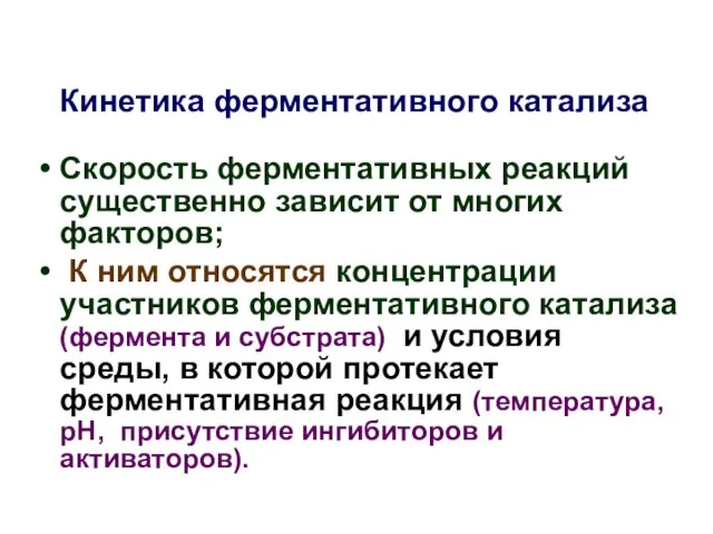 Кинетика ферментативного катализа Скорость ферментативных реакций существенно зависит от многих факторов; К