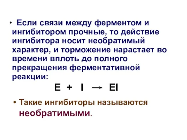 Если связи между ферментом и ингибитором прочные, то действие ингибитора носит необратимый