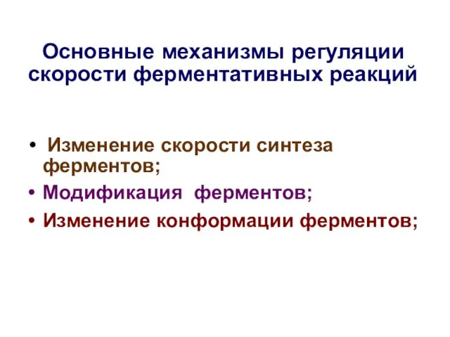 Основные механизмы регуляции скорости ферментативных реакций Изменение скорости синтеза ферментов; Модификация ферментов; Изменение конформации ферментов;