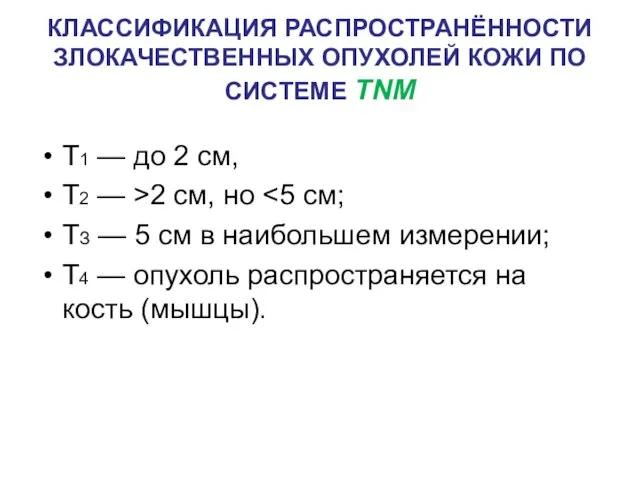 КЛАССИФИКАЦИЯ РАСПРОСТРАНЁННОСТИ ЗЛОКАЧЕСТВЕННЫХ ОПУХОЛЕЙ КОЖИ ПО СИСТЕМЕ ТNМ Т1 — до 2