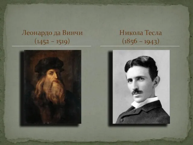 Леонардо да Винчи (1452 – 1519) Никола Тесла (1856 – 1943)