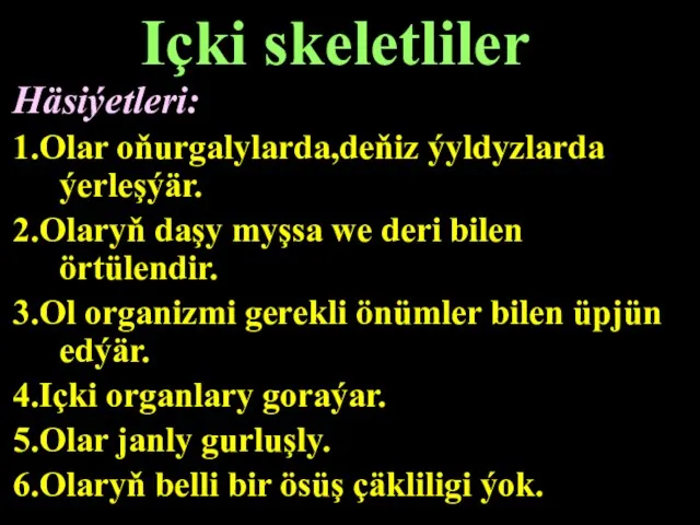 Häsiýetleri: 1.Olar oňurgalylarda,deňiz ýyldyzlarda ýerleşýär. 2.Olaryň daşy myşsa we deri bilen örtülendir.