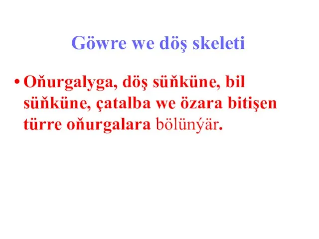 Göwre we döş skeleti Oňurgalyga, döş süňküne, bil süňküne, çatalba we özara bitişen türre oňurgalara bölünýär.