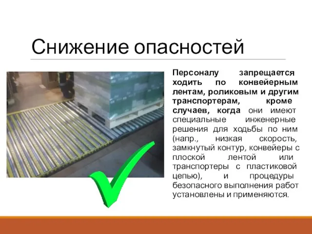 Снижение опасностей Персоналу запрещается ходить по конвейерным лентам, роликовым и другим транспортерам,