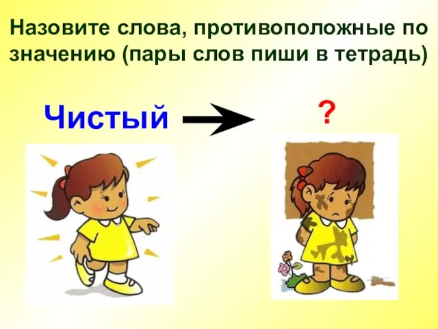 Назовите слова, противоположные по значению (пары слов пиши в тетрадь) ? Чистый