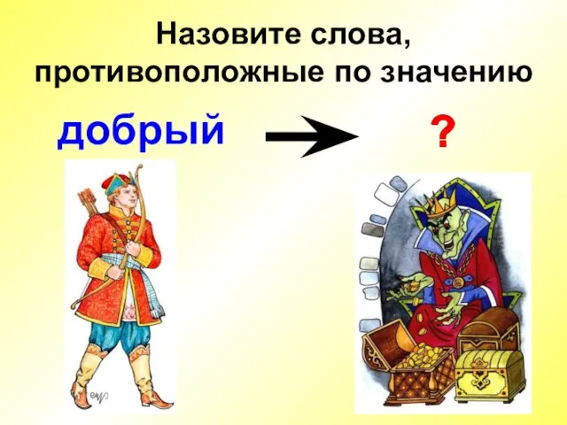 Назовите слова, противоположные по значению добрый