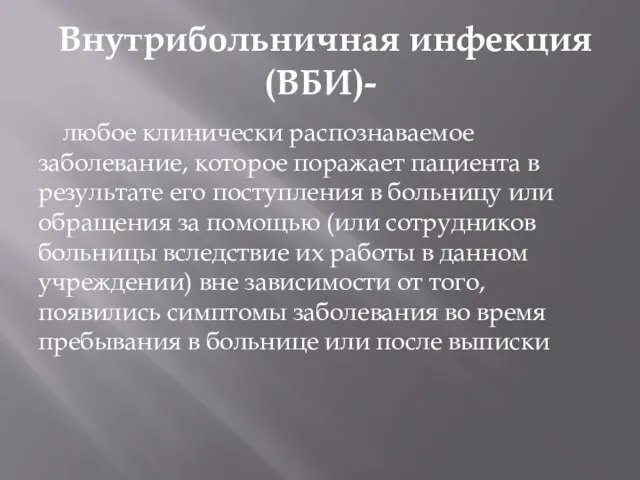 Внутрибольничная инфекция (ВБИ)- любое клинически распознаваемое заболевание, которое поражает пациента в результате