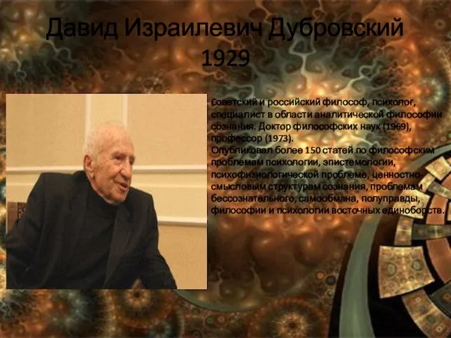 Давид Израилевич Дубровский 1929 Cоветский и российский философ, психолог, специалист в области