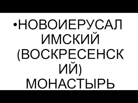 НОВОИЕРУСАЛИМСКИЙ (ВОСКРЕСЕНСКИЙ) МОНАСТЫРЬ