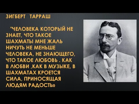 ЗИГБЕРТ ТАРРАШ "ЧЕЛОВЕКА КОТОРЫЙ НЕ ЗНАЕТ, ЧТО ТАКОЕ ШАХМАТЫ МНЕ ЖАЛЬ НИЧУТЬ