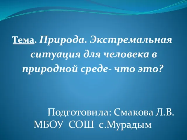 Тема. Природа. Экстремальная ситуация для человека в природной среде- что это? Подготовила: