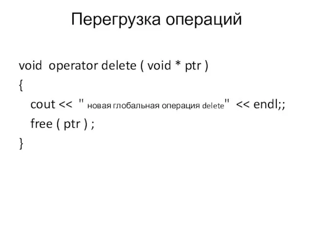 Перегрузка операций void operator delete ( void * ptr ) { cout