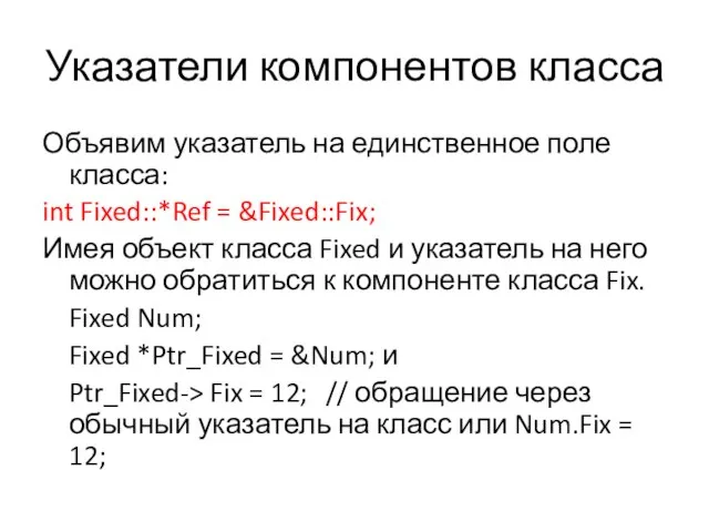 Указатели компонентов класса Объявим указатель на единственное поле класса: int Fixed::*Ref =