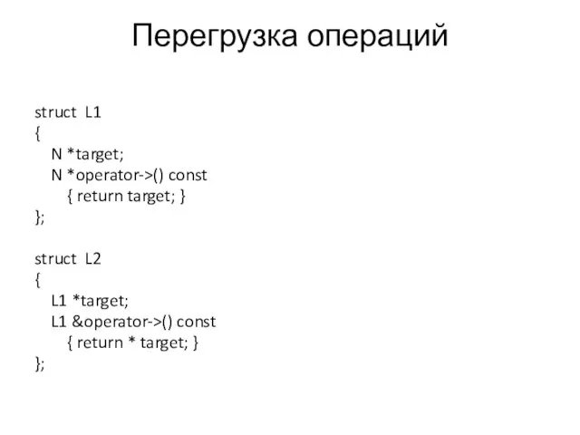 Перегрузка операций struct L1 { N *target; N *operator->() const { return