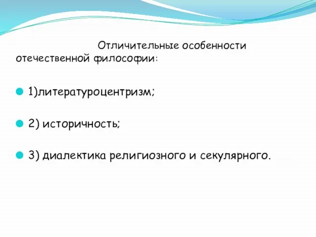 Отличительные особенности отечественной философии: 1)литературоцентризм; 2) историчность; 3) диалектика религиозного и секулярного.