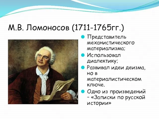 М.В. Ломоносов (1711-1765гг.) Представитель механистического материализма; Использовал диалектику; Развивал идеи деизма, но