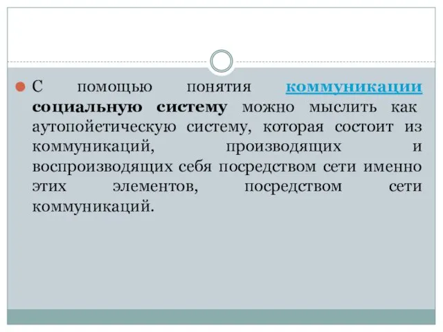 С помощью понятия коммуникации социальную систему можно мыслить как аутопойетическую систему, которая