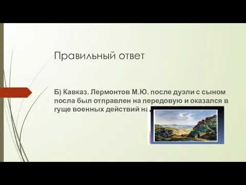 Правильный ответ Б) Кавказ. Лермонтов М.Ю. после дуэли с сыном посла был