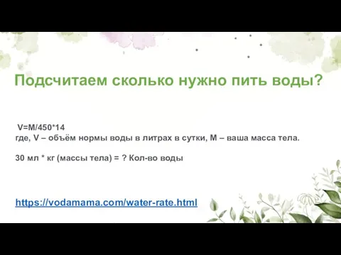https://vodamama.com/water-rate.html V=M/450*14 где, V – объём нормы воды в литрах в сутки,