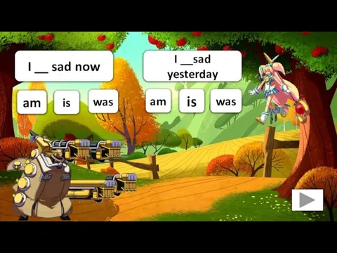I __ sad now am is was I __sad yesterday am was is