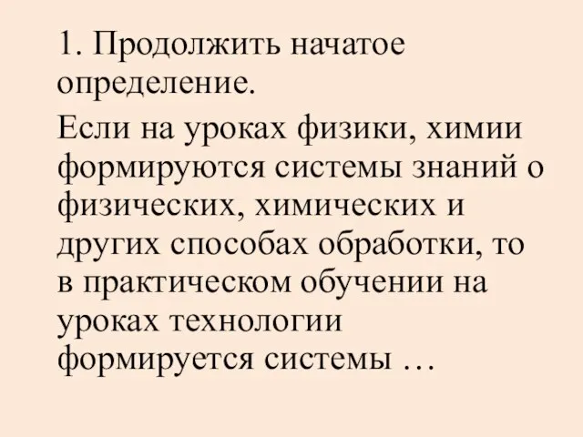 1. Продолжить начатое определение. Если на уроках физики, химии формируются системы знаний