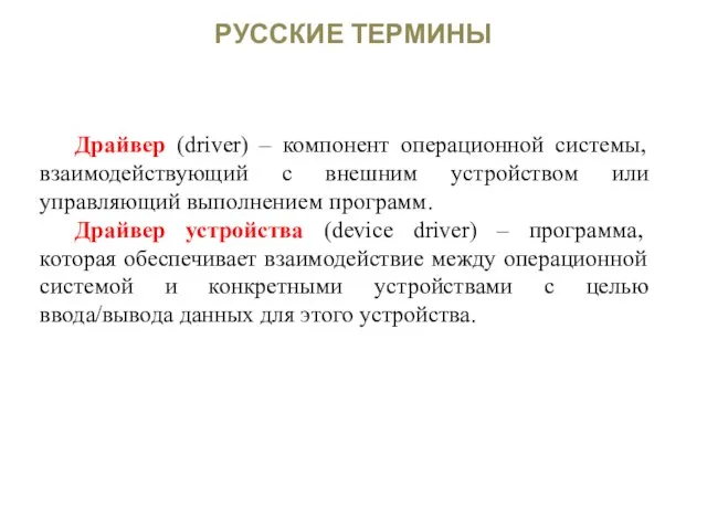 РУССКИЕ ТЕРМИНЫ Драйвер (driver) – компонент операционной системы, взаимодействующий с внешним устройством