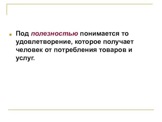 Под полезностью понимается то удовлетворение, которое получает человек от потребления товаров и услуг.