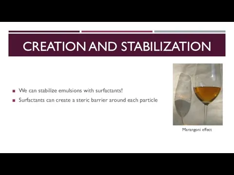 CREATION AND STABILIZATION We can stabilize emulsions with surfactants! Surfactants can create