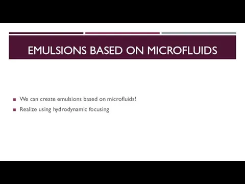 EMULSIONS BASED ON MICROFLUIDS We can create emulsions based on microfluids! Realize using hydrodynamic focusing