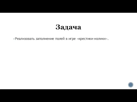 Задача Реализовать заполнение полей в игре «крестики-нолики».