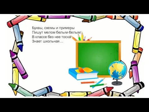 Буквы, схемы и примеры Пишут мелом белым-белым! В классе без нее тоска – Знает школьная…