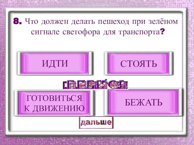 8. Что должен делать пешеход при зелёном сигнале светофора для транспорта? СТОЯТЬ