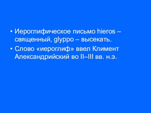 Иероглифическое письмо hieros – священный, glyppo – высекать. Слово «иероглиф» ввел Климент