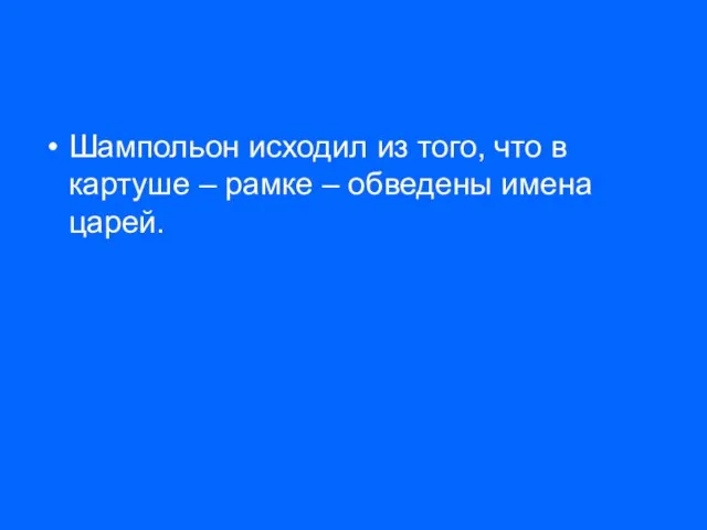 Шампольон исходил из того, что в картуше – рамке – обведены имена царей.