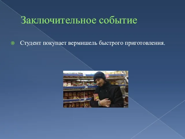 Заключительное событие Студент покупает вермишель быстрого приготовления.