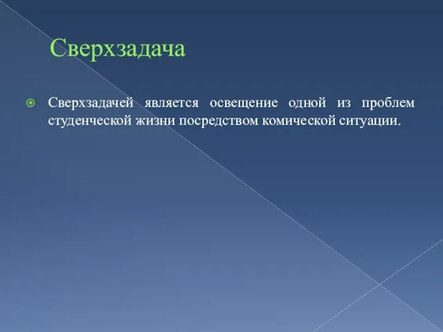 Сверхзадача Сверхзадачей является освещение одной из проблем студенческой жизни посредством комической ситуации.