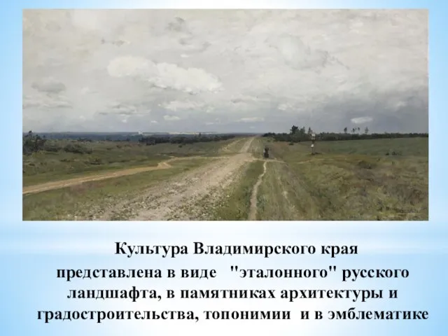 Культура Владимирского края представлена в виде "эталонного" русского ландшафта, в памятниках архитектуры