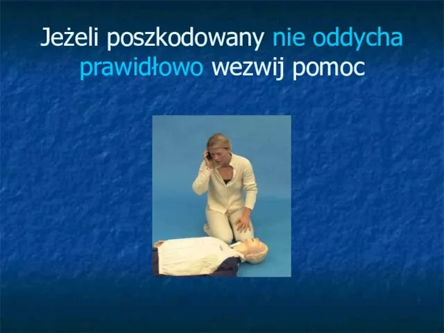 Jeżeli poszkodowany nie oddycha prawidłowo wezwij pomoc