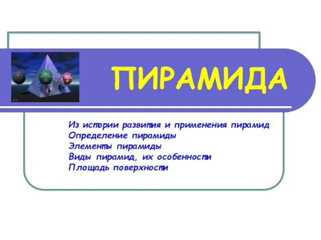 ПИРАМИДА Из истории развития и применения пирамид Определение пирамиды Элементы пирамиды Виды