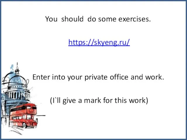 You should do some exercises. https://skyeng.ru/ Enter into your private office and