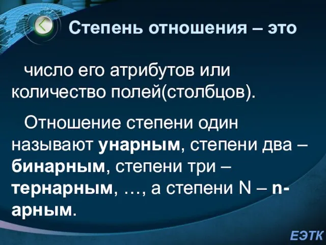 Степень отношения – это число его атрибутов или количество полей(столбцов). Отношение степени