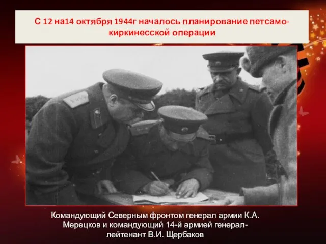 С 12 на14 октября 1944г началось планирование петсамо- киркинесской операции Командующий Северным