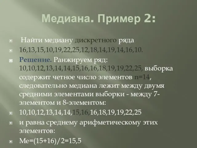 Медиана. Пример 2: Найти медиану дискретного ряда 16,13,15,10,19,22,25,12,18,14,19,14,16,10. Решение. Ранжируем ряд: 10,10,12,13,14,14,15,16,16,18,19,19,22,25,