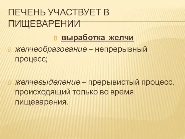 ПЕЧЕНЬ УЧАСТВУЕТ В ПИЩЕВАРЕНИИ выработка желчи желчеобразование – непрерывный процесс; желчевыделение –