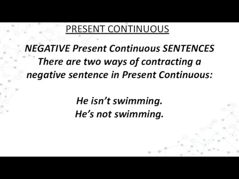 NEGATIVE Present Continuous SENTENCES There are two ways of contracting a negative