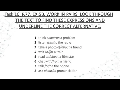 Task 10. P.77, EX.5B. WORK IN PAIRS. LOOK THROUGH THE TEXT TO