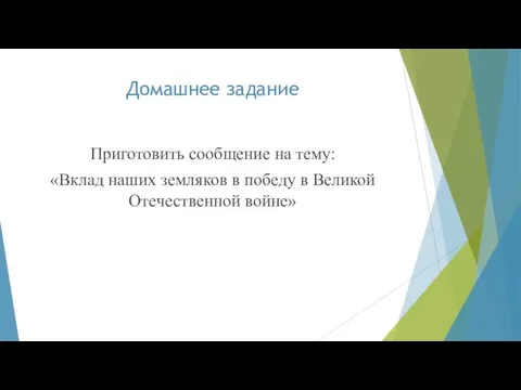 Домашнее задание Приготовить сообщение на тему: «Вклад наших земляков в победу в Великой Отечественной войне»