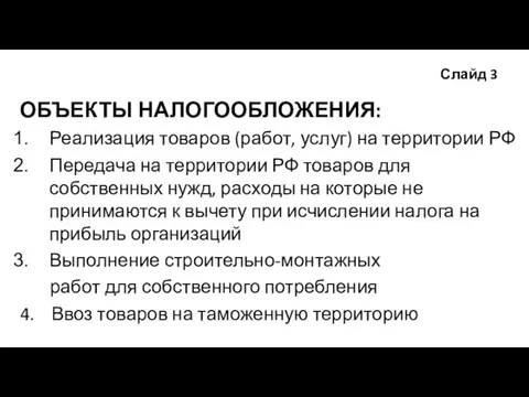 Слайд 3 ОБЪЕКТЫ НАЛОГООБЛОЖЕНИЯ: Реализация товаров (работ, услуг) на территории РФ Передача