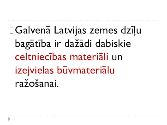 Galvenā Latvijas zemes dzīļu bagātība ir dažādi dabiskie celtniecības materiāli un izejvielas būvmateriālu ražošanai.